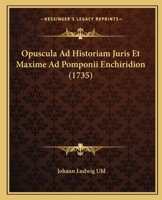 Opuscula Ad Historiam Juris Et Maxime Ad Pomponii Enchiridion (1735) 110488772X Book Cover