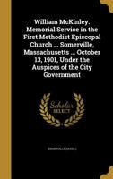 William McKinley. Memorial Service in the First Methodist Episcopal Church ... Somerville, Massachusetts ... October 13, 1901, Under the Auspices of the City Government 1354795288 Book Cover