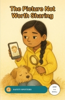 The Picture Not Worth Sharing: An Online Safety Story for Children About Photo Sharing, Consent and Kindness (Ages 7 to 11) (Safety Spotters) B0H9FNY7YZ Book Cover