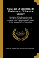 Catalogue of Specimens: Illustrative of the Composition and Manufacture of British Pottery and Porcelain, from the Occupation of Britain by the Romans to the Present Time 1147447322 Book Cover