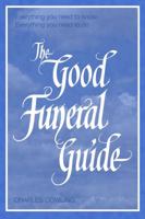 The Good Funeral Guide: Everything you need to know -- Everything you need to do 1472975944 Book Cover