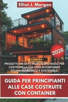 GUIDA PER PRINCIPIANTI ALLE CASE COSTRUITE CON CONTAINER: PROGETTO FAI DA TE PASSO DOPO PASSO PER COSTRUIRE LA TUA CASA IN CONTAINER SICURA, ECONOMICA E SOSTENIBILE (Italian Edition) B0FMFV6FHD Book Cover