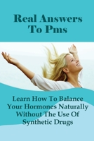 Real Answers To Pms: Learn How To Balance Your Hormones Naturally Without The Use Of Synthetic Drugs: How Do You Treat Hormonal Imbalance? B0F797GH3C Book Cover