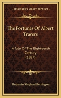 The Fortunes Of Albert Travers: A Tale Of The Eighteenth Century 1167047869 Book Cover