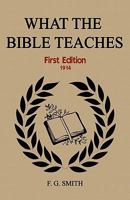 What the Bible Teaches; a Systematic Presentation of the Fundamental Principles of Truth Contained in the Holy Scriptures 1016186150 Book Cover