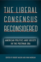 The Liberal Consensus Reconsidered: American Politics and Society in the Postwar Era 0813064449 Book Cover