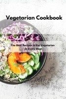 Vegetarian Cookbook: The Best Recipes to Eat Vegetarian At Every Meal 1802994610 Book Cover