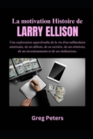 La motivation Histoire de Larry Ellison: Une exploration approfondie de la vie d'un milliardaire américain, de ses débuts, de sa carrière, de ses ... et de ses réalisations. (French Edition) B0F2Y2PL97 Book Cover