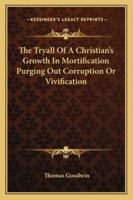 The Tryall of a Christian's Growth in Mortification Purging Out Corruption or Vivification 1162756144 Book Cover