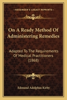 On A Ready Method Of Administering Remedies: Adapted To The Requirements Of Medical Practitioners 143703389X Book Cover