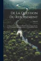 De La Question Du Reboisement: Et Nouvel Examen Des Circonstances Climatologiques Et Des Faits Économiques Qui Se Rattachent À L'existence Des Forêts 1022533096 Book Cover