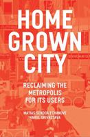 The Homegrown City: Reclaiming the Metropolis For Those Who Use It 1788730135 Book Cover