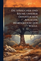 Die Sträucher und Bäume unserer öffentlichen Anlagen, insbesondere der Wälle. 1277065012 Book Cover