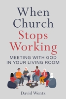 When Church Stops Working: Meeting With God in Your Living Room 1733128565 Book Cover