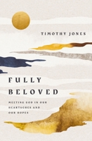 Fully Beloved: Meeting God in Our Heartaches and Our Hopes 1400254795 Book Cover
