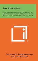 The Red Myth: A History of Communism from Marx to Khrushchev, Based on Documents in the Hoover Institution, Sanford University 1258505479 Book Cover