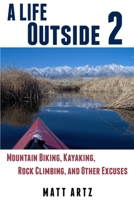 A Life Outside 2: Mountain Biking, Kayaking, Rock Climbing, and Other Excuses 1300354046 Book Cover