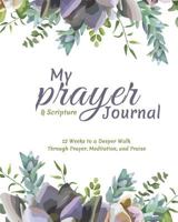 My Prayer and Scripture Journal: 12 Weeks to a Deeper Walk Through Prayer, Meditation, and Praise 1790279828 Book Cover