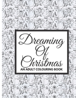 Dreaming Of Christmas: An Adult Colouring Book Winter Holiday Fun B08LNBWJW2 Book Cover