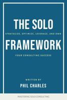 The SOLO Framework: Strategise, Optimise, Leverage, and Own Your Consulting Success (Mastering Solo Consulting) 1925996417 Book Cover