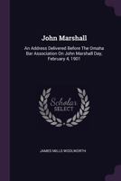 John Marshall: An Address Delivered Before the Omaha Bar Association on John Marshall Day, February 4, 1901 1378415140 Book Cover