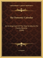 The Domestic Calendar: An Arrangement Of The Holy Scriptures For Family Worship 1169535178 Book Cover