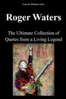 Roger Waters: The Ultimate Collection of Quotes from a Living Legend (100 Quotes Series/Music) B0G5J8RXDM Book Cover
