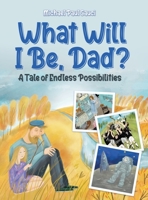 What Will I Be, Dad?: A Tale of Endless Possibilities 0228847672 Book Cover