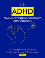 The ADHD Advantage: Turning Challenges into Strengths: A Comprehensive Guide to Understanding and Managing ADHD 9425405972 Book Cover