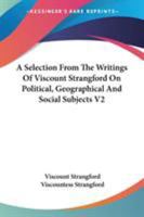 A Selection From The Writings Of Viscount Strangford On Political, Geographical And Social Subjects V2 1432519174 Book Cover