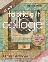 More Fabric Art Collage: 64 New Techniques for Mixed Media, Surface Design & Embellishment 160705518X Book Cover