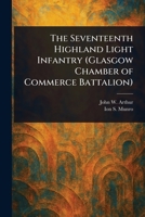 The Seventeenth Highland Light Infantry (Glasgow Chamber of Commerce Battalion) 1023060647 Book Cover