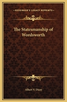 The Statesmanship of Wordsworth: An Essay 1376395460 Book Cover
