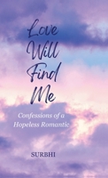 Love Will Find Me: confessions of a hopeless romantic B0FSCY64G4 Book Cover