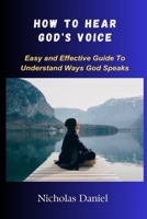 HOW TO HEAR GOD'S VOICE: Easy and Effective Guide To Understand Ways God Speaks B0CH272PF4 Book Cover