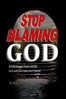 Stop Balming God: A message from God. He is with you. Listen don't blame. 1517737222 Book Cover