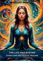 The Life Map System: Overcome Religious Trauma 1304305813 Book Cover