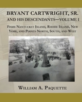Bryant Cartwright, Sr. and His Descendants - Volume I : From Nantucket Island, Rhode Island, New York, and Points North, South, and West 1735748366 Book Cover