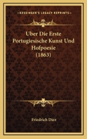 Uber Die Erste Portugiesische Kunst Und Hofpoesie (1863) 1145177026 Book Cover