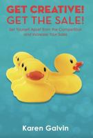 Get Creative! Get the Sale!: Set Yourself Apart for the Competition and Increase Your Sales 1636180760 Book Cover