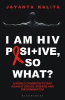 I am HIV Positive, So What?: A World Champion's Fight Against Drugs, Disease and Discrimination 9386606054 Book Cover