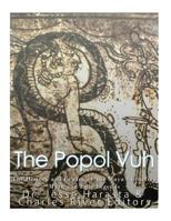 The Popol Vuh: The History and Legacy of the Maya's Creation Myth and Epic Legends 1548984760 Book Cover