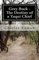 Grey Buck - The Destiny of a Yaqui Chief 1456591622 Book Cover