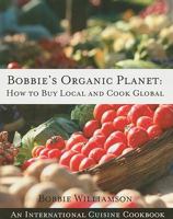 Bobbie's Organic Planet: How to Buy Local and Cook Global 0876045751 Book Cover