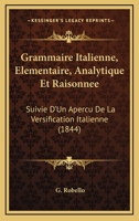 Grammaire Italienne, Elementaire, Analytique Et Raisonnee: Suivie D'Un Apercu De La Versification Italienne (1844) 1168466903 Book Cover