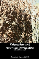 Orientalism and American Immigration: A Social Work View 1438236301 Book Cover