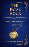 The Fatal Hour: A Noir Holmes Story Volume Four B0GMC71CND Book Cover