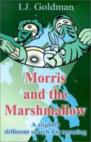 Morris and the Marshmallow: A Slightly Different Search for Meaning 0595205003 Book Cover