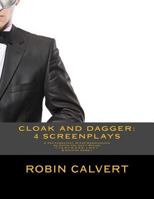 Cloak and Dagger: 4 Screenplays: C For Combatant M For Masquerader, An Offer You Can't Refuse, T.I.G.H.T.R.O.P.E. v N.E.T. & Opening Gambit 1497450381 Book Cover