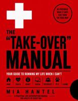 The “Take-Over” Manual: Your Guide to Running My Life When I Can’t B0HFDP67DG Book Cover